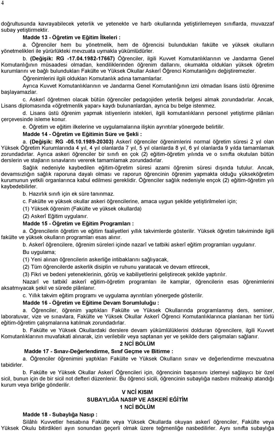 1982-17667) Öğrenciler, ilgili Kuvvet Komutanlıklarının ve Jandarma Genel Komutanlığının müsaadesi olmadan, kendiliklerinden öğrenim dallarını, okumakta oldukları yüksek öğretim kurumlarını ve bağlı