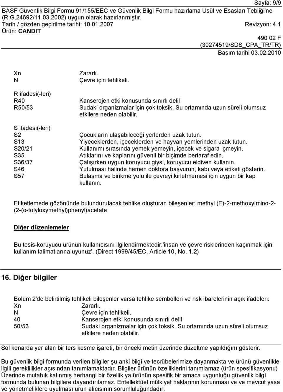 S20/21 Kullanımı sırasında yemek yemeyin, içecek ve sigara içmeyin. S35 Atıklarını ve kaplarını güvenli bir biçimde bertaraf edin. S36/37 Çalışırken uygun koruyucu giysi, koruyucu eldiven kullanın.