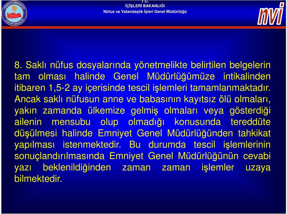 Ancak saklı nüfusun anne ve babasının kayıtsız ölü olmaları, yakın zamanda ülkemize gelmiş olmaları veya gösterdiği ailenin mensubu olup