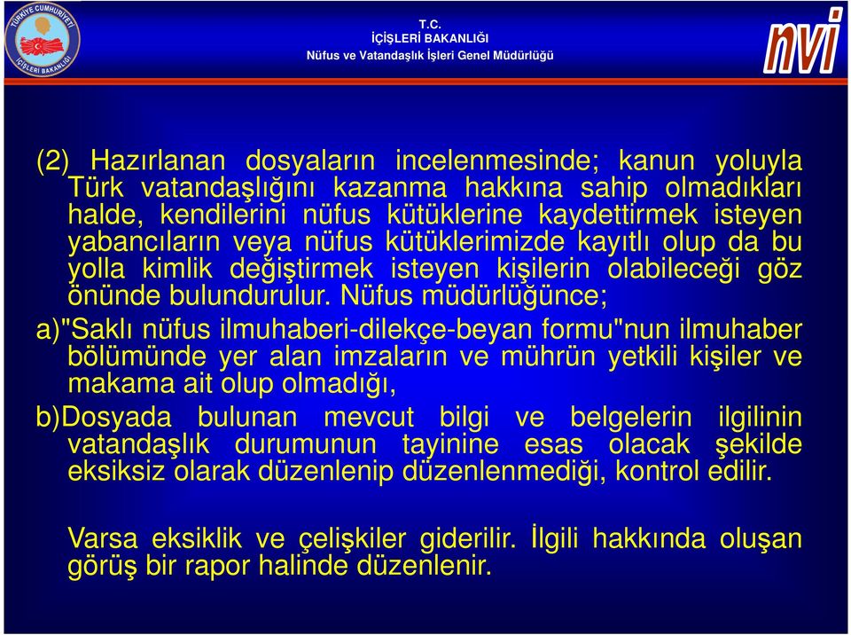 Nüfus müdürlüğünce; a)"saklı nüfus ilmuhaberi-dilekçe-beyan formu"nun ilmuhaber bölümünde yer alan imzaların ve mührün yetkili kişiler ve makama ait olup olmadığı, b)dosyada bulunan