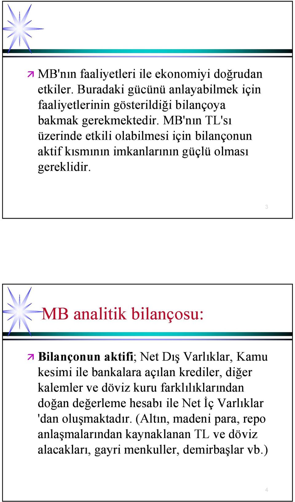 3 MB analitik bilançosu: Bilançonun aktifi; ; Net Dış Varlıklar, Kamu kesimi ile bankalara açılan krediler, diğer kalemler ve döviz kuru