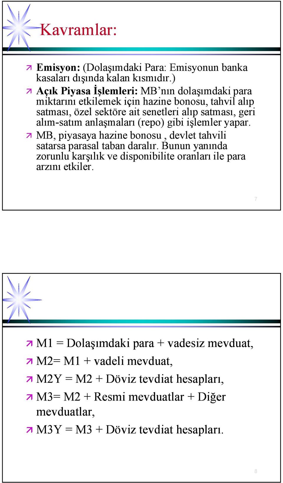 alım-satım anlaşmaları (repo) gibi işlemler yapar. MB, piyasaya hazine bonosu, devlet tahvili satarsa parasal taban daralır.