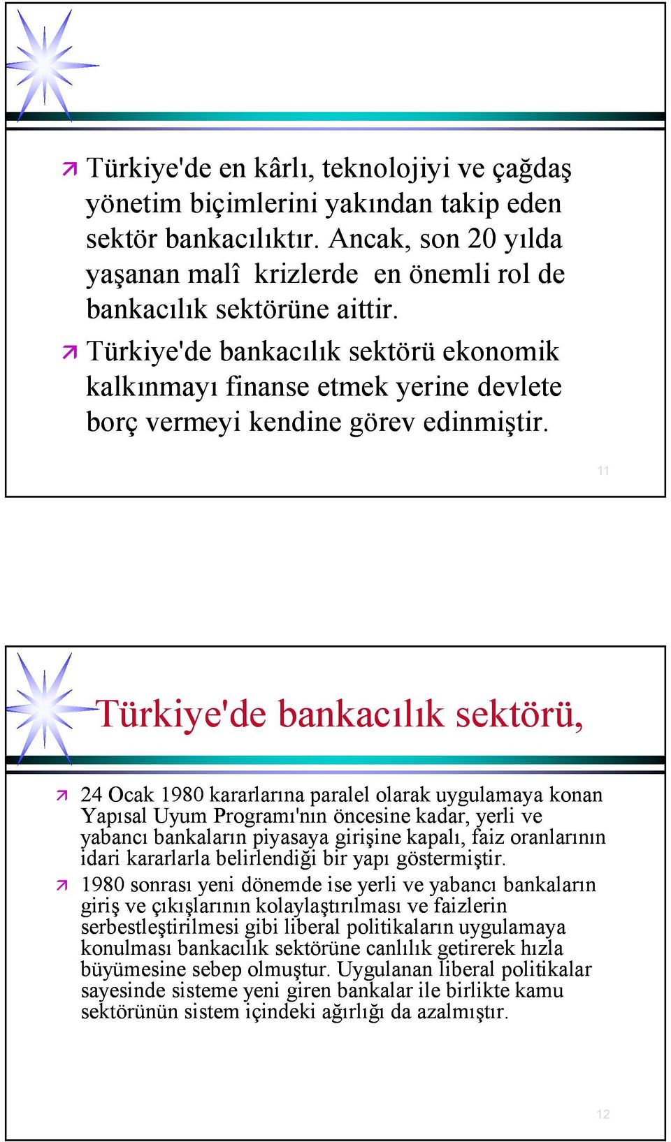 11 Türkiye'de bankacılık sektörü, 24 Ocak 1980 kararlarına paralel olarak uygulamaya konan Yapısal Uyum Programı'nın öncesine kadar, yerli ve yabancı bankaların piyasaya girişine kapalı, faiz