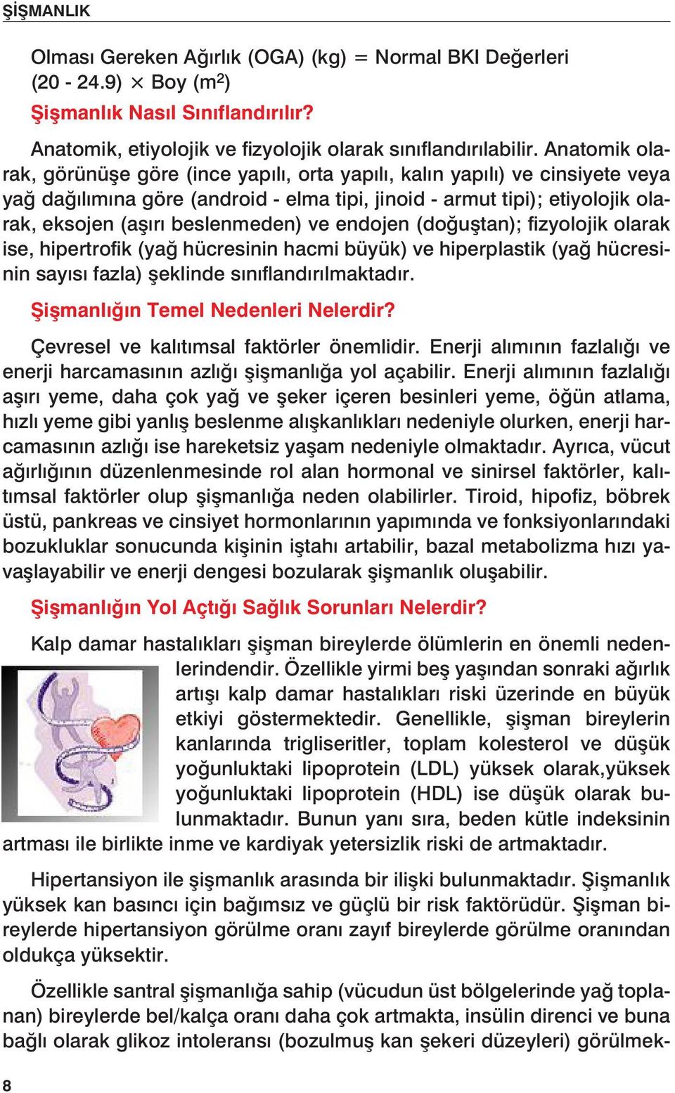 beslenmeden) ve endojen (doğuştan); fizyolojik olarak ise, hipertrofik (yağ hücresinin hacmi büyük) ve hiperplastik (yağ hücresinin sayısı fazla) şeklinde sınıflandırılmaktadır.