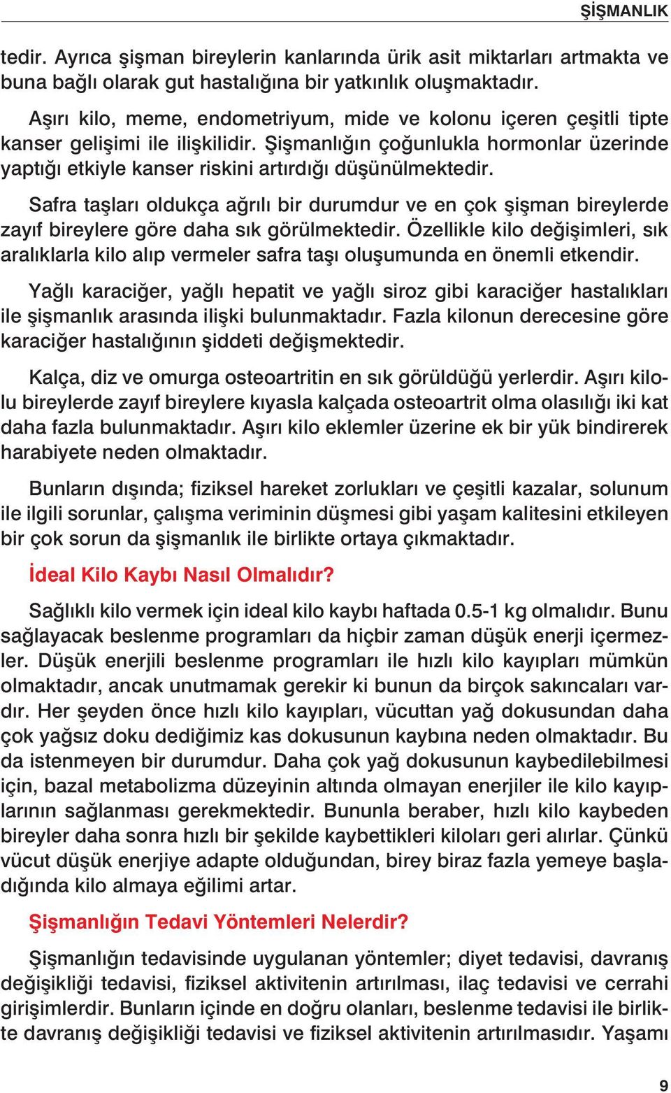 Safra taşları oldukça ağrılı bir durumdur ve en çok şişman bireylerde zayıf bireylere göre daha sık görülmektedir.