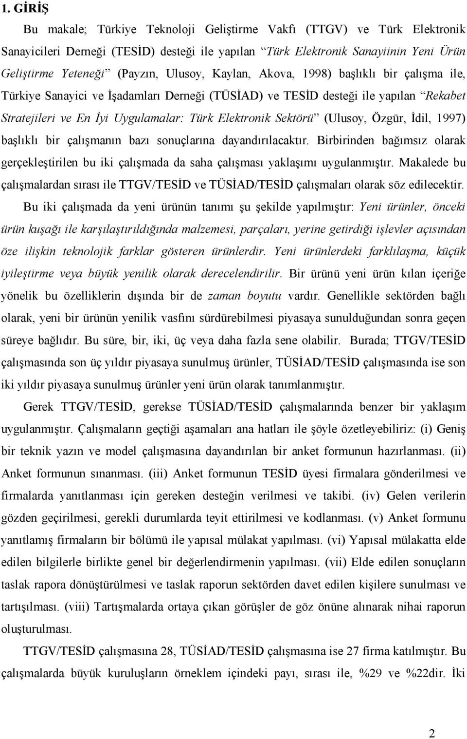 (Ulusoy, Özgür, Đdil, 1997) başlıklı bir çalışmanın bazı sonuçlarına dayandırılacaktır. Birbirinden bağımsız olarak gerçekleştirilen bu iki çalışmada da saha çalışması yaklaşımı uygulanmıştır.