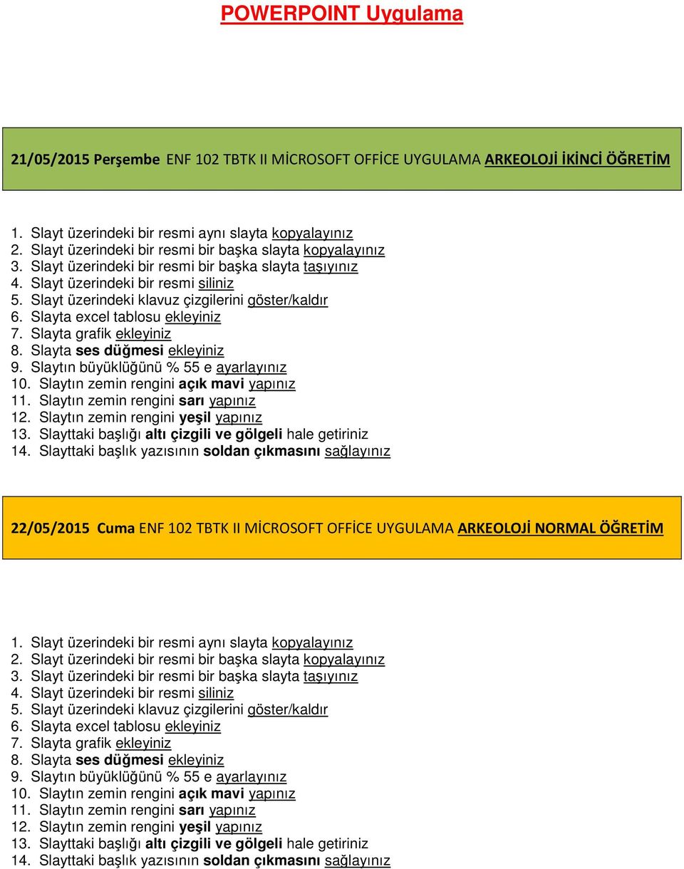 Slayt üzerindeki klavuz çizgilerini göster/kaldır 6. Slayta excel tablosu ekleyiniz 7. Slayta grafik ekleyiniz 8. Slayta ses düğmesi ekleyiniz 9. Slaytın büyüklüğünü % 55 e ayarlayınız 10.