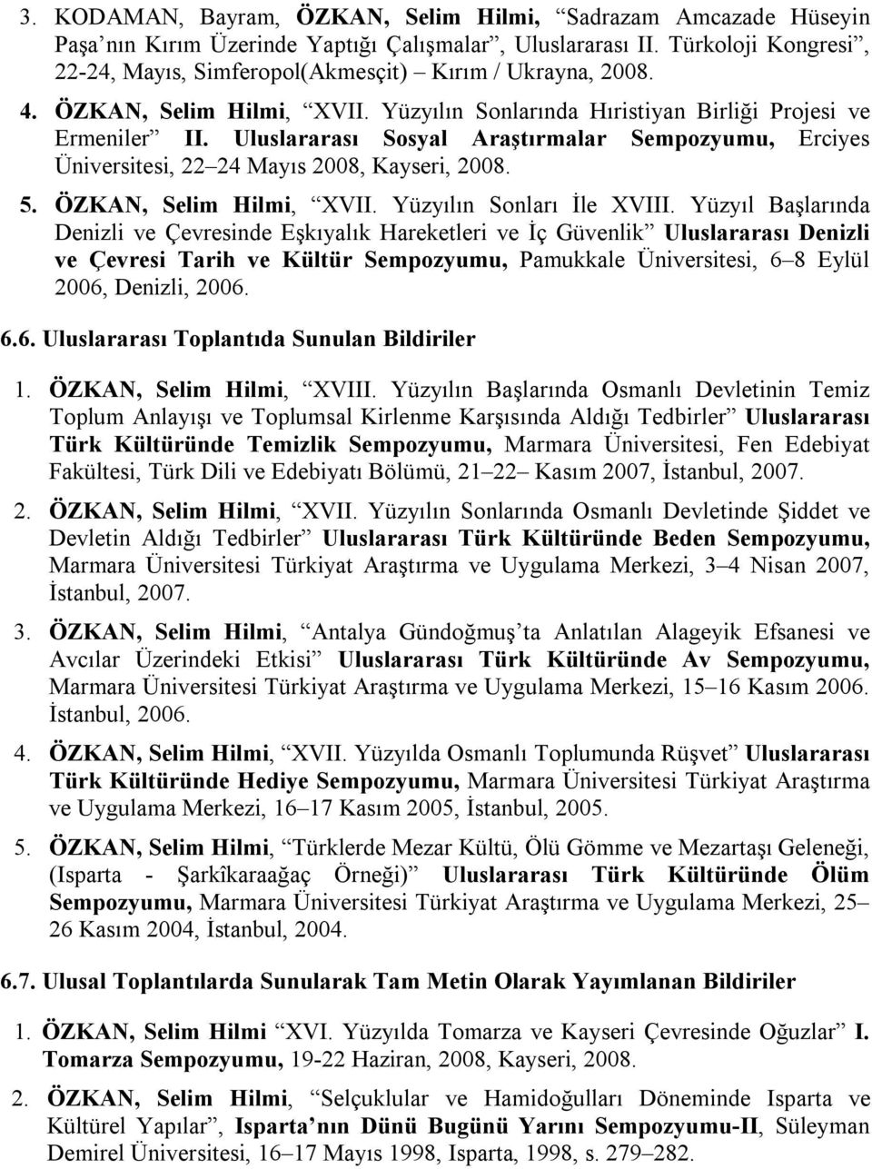 Uluslararası Sosyal Araştırmalar Sempozyumu, Erciyes Üniversitesi, 22 24 Mayıs 2008, Kayseri, 2008. 5. ÖZKAN, Selim Hilmi, XVII. Yüzyılın Sonları İle XVIII.