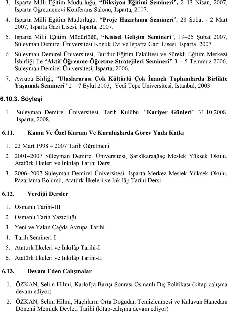 Isparta Milli Eğitim Müdürlüğü, Kişisel Gelişim Semineri, 19 25 Şubat 2007, Süleyman Demirel Üniversitesi Konuk Evi ve Isparta Gazi Lisesi, Isparta, 2007. 6.