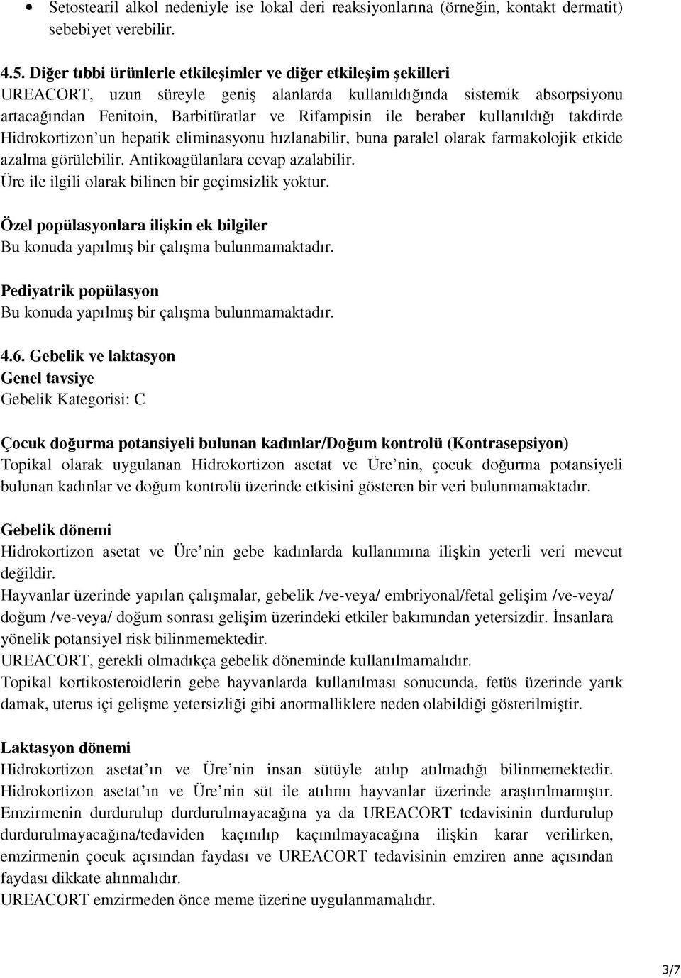 beraber kullanıldığı takdirde Hidrokortizon un hepatik eliminasyonu hızlanabilir, buna paralel olarak farmakolojik etkide azalma görülebilir. Antikoagülanlara cevap azalabilir.