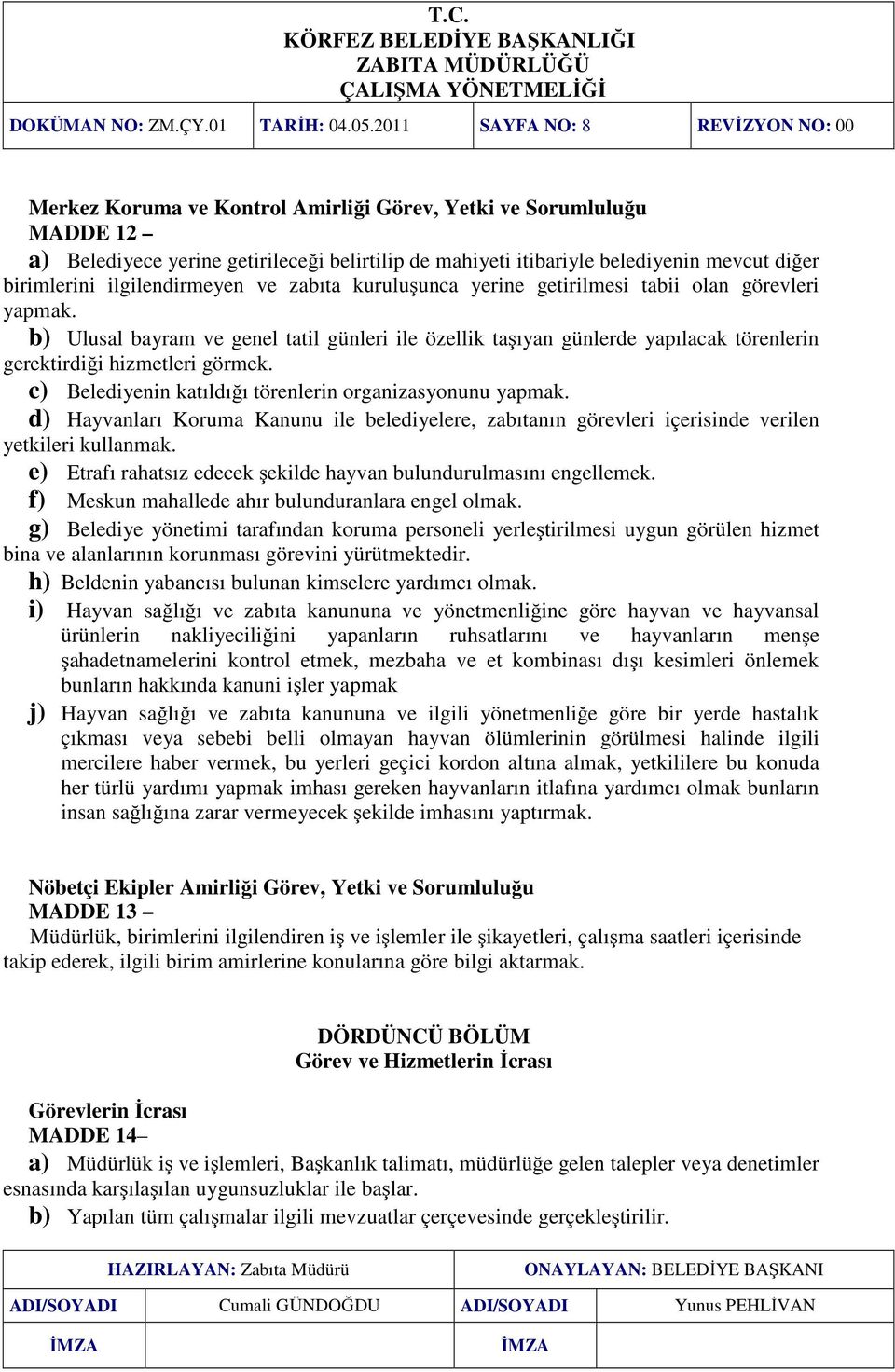 birimlerini ilgilendirmeyen ve zabıta kuruluşunca yerine getirilmesi tabii olan görevleri yapmak.