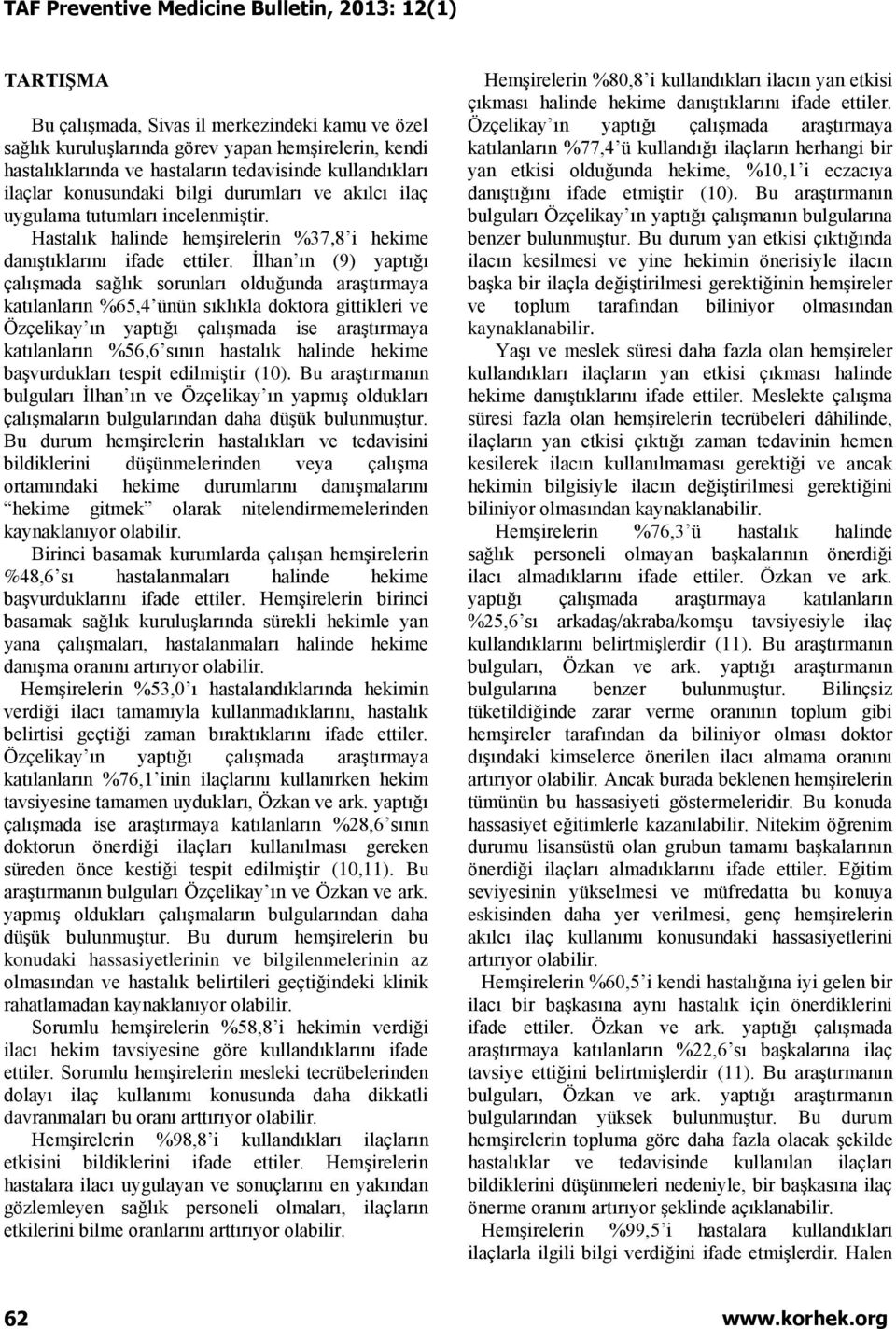 İlhan ın (9) yaptığı çalışmada sağlık sorunları olduğunda araştırmaya katılanların %65,4 ünün sıklıkla doktora gittikleri ve Özçelikay ın yaptığı çalışmada ise araştırmaya katılanların %56,6 sının