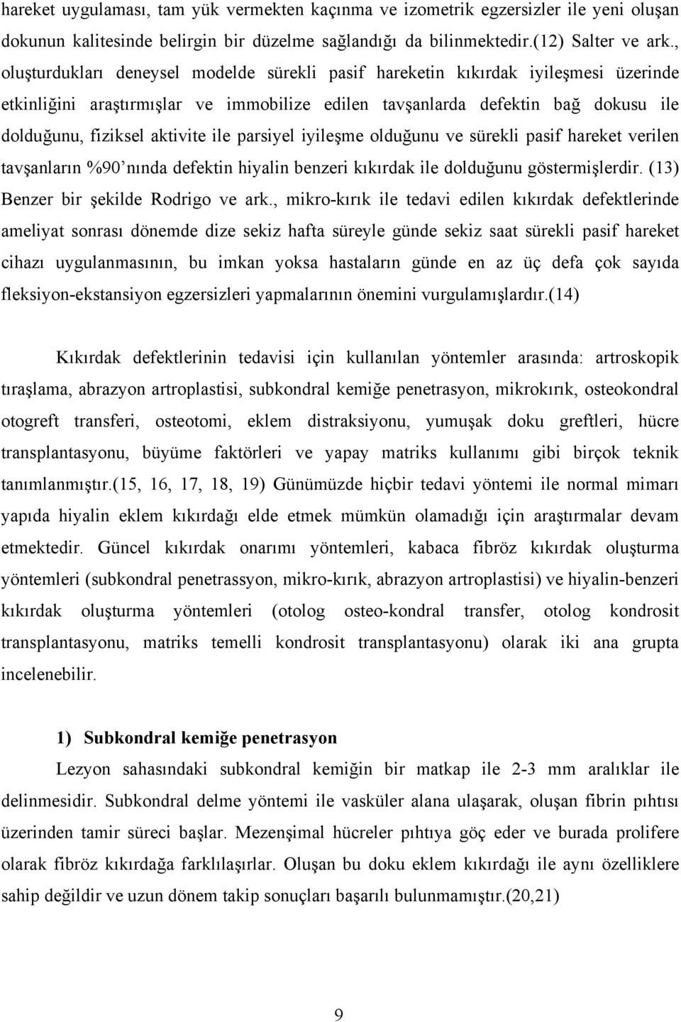 ile parsiyel iyileşme olduğunu ve sürekli pasif hareket verilen tavşanların %90 nında defektin hiyalin benzeri kıkırdak ile dolduğunu göstermişlerdir. (13) Benzer bir şekilde Rodrigo ve ark.