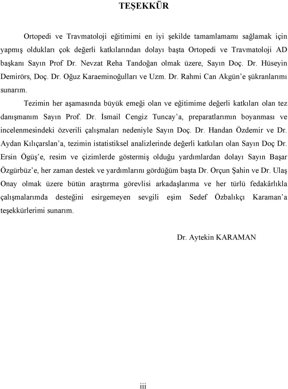 Tezimin her aşamasında büyük emeği olan ve eğitimime değerli katkıları olan tez danışmanım Sayın Prof. Dr.