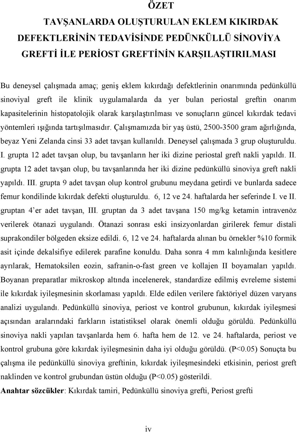 kıkırdak tedavi yöntemleri ışığında tartışılmasıdır. Çalışmamızda bir yaş üstü, 2500-3500 gram ağırlığında, beyaz Yeni Zelanda cinsi 33 adet tavşan kullanıldı. Deneysel çalışmada 3 grup oluşturuldu.