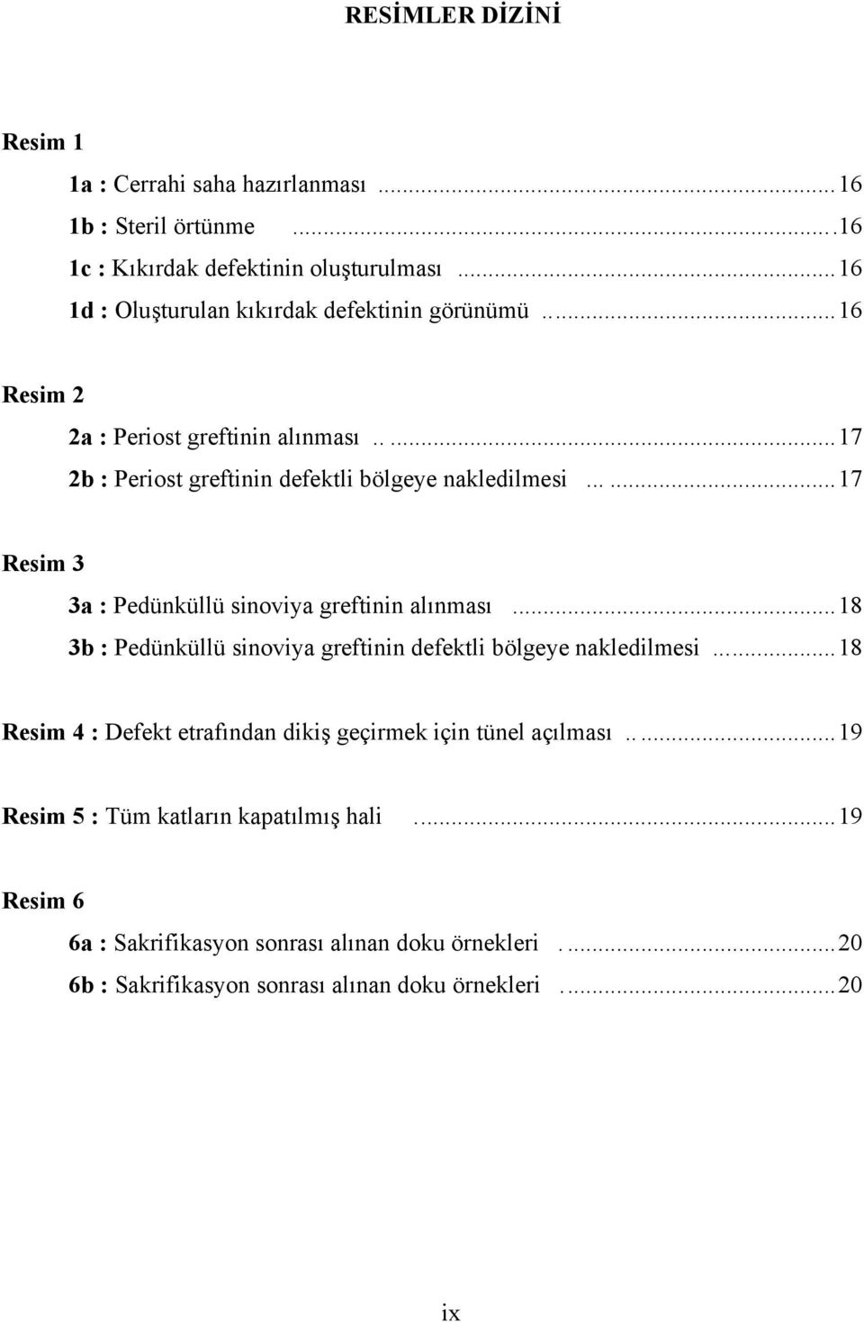 .....17 Resim 3 3a : Pedünküllü sinoviya greftinin alınması...18 3b : Pedünküllü sinoviya greftinin defektli bölgeye nakledilmesi.