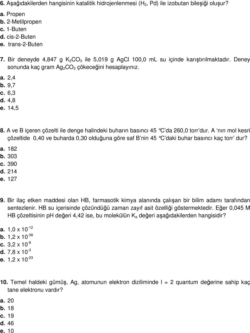 A ve B içeren çözelti ile denge halindeki buharın basıncı 45 C da 260,0 torr dur. A nın mol kesri çözeltide 0,40 ve buharda 0,30 olduğuna göre saf B nin 45 C daki buhar basıncı kaç tor r dur? a.