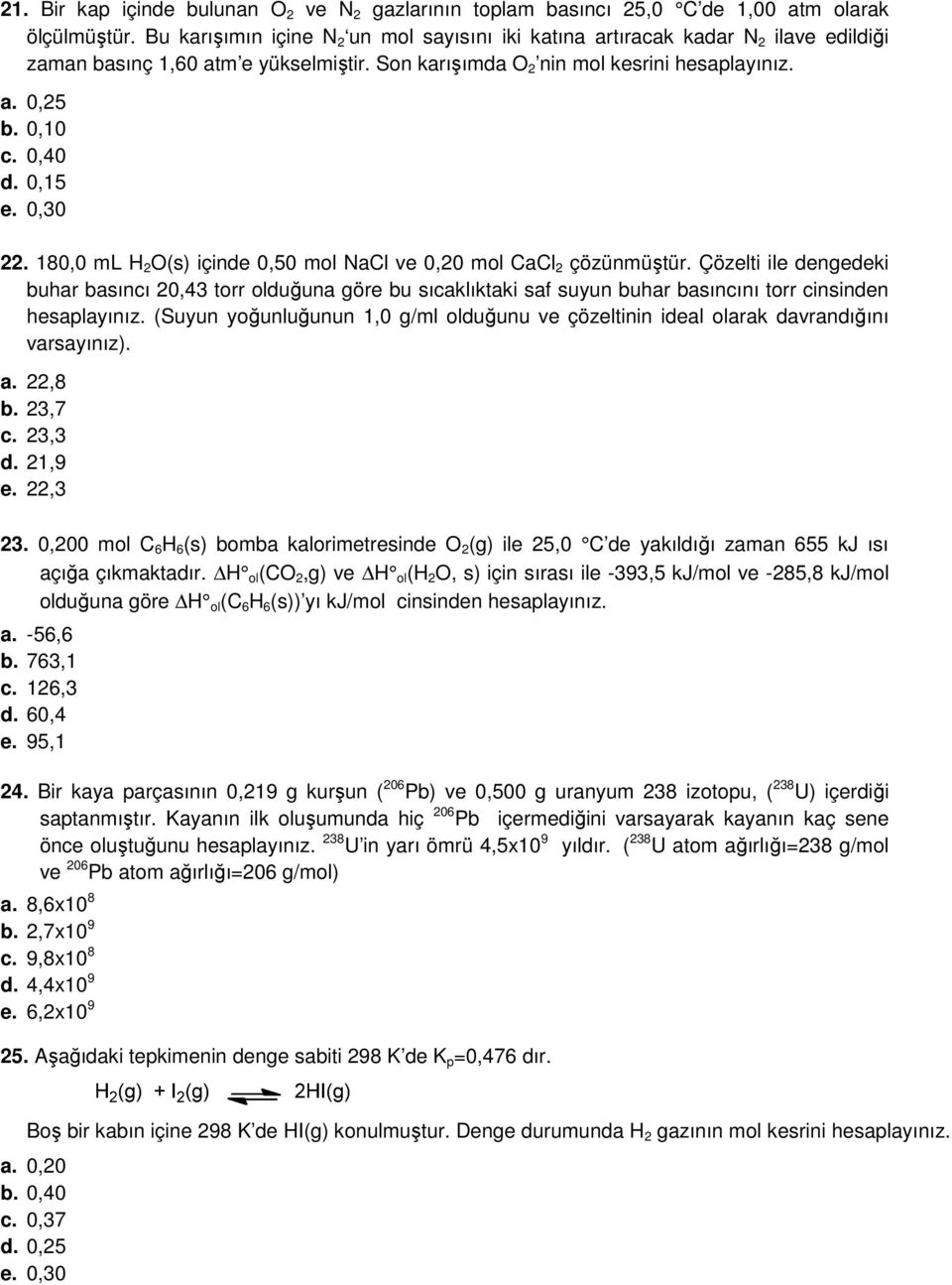 0,15 e. 0,30 22. 180,0 ml H 2 O(s) içinde 0,50 mol NaCl ve 0,20 mol CaCl 2 çözünmüştür.