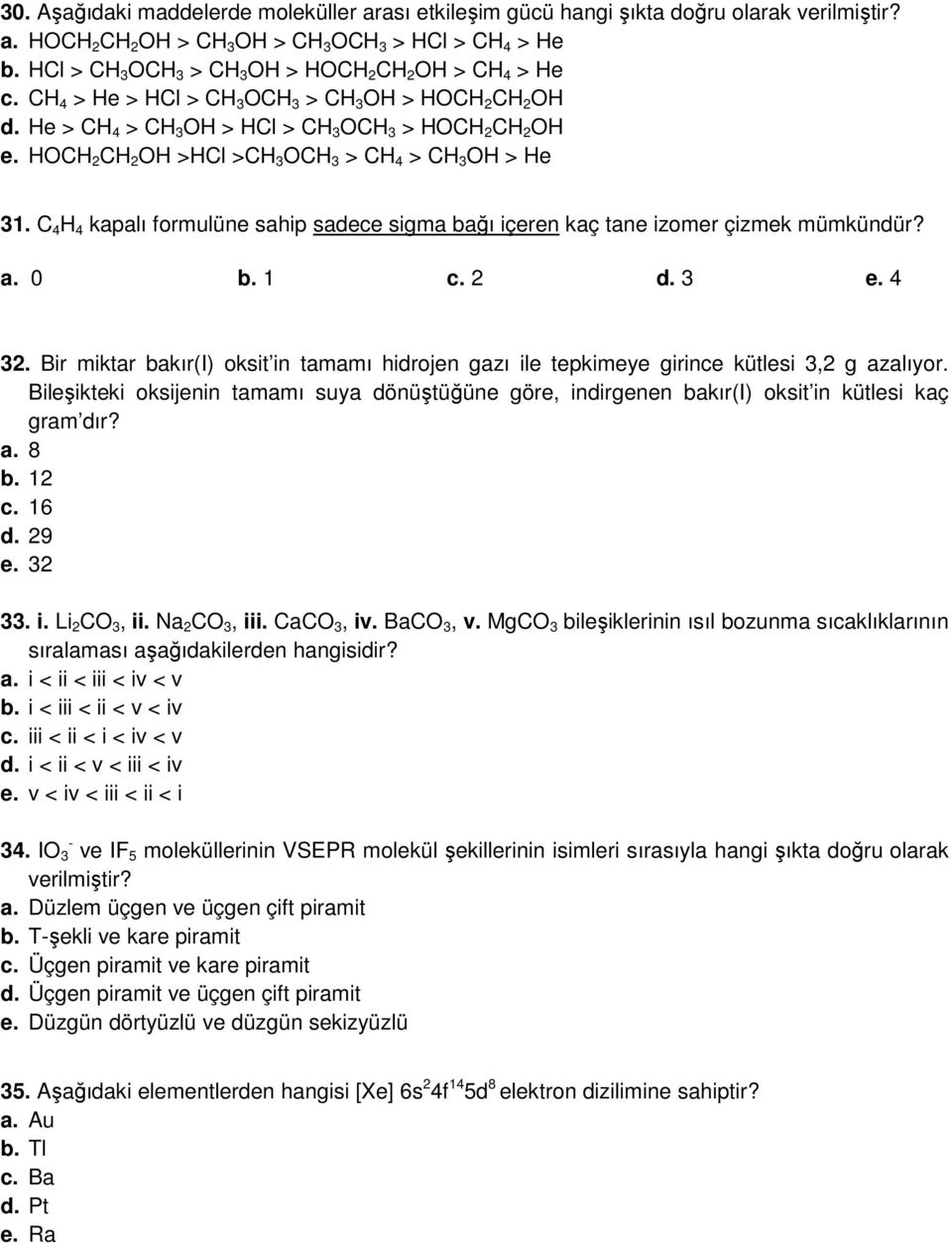 HOCH 2 CH 2 OH >HCl >CH 3 OCH 3 > CH 4 > CH 3 OH > He 31. C 4 H 4 kapalı formulüne sahip sadece sigma bağı içeren kaç tane izomer çizmek mümkündür? a. 0 b. 1 c. 2 d. 3 e. 4 32.