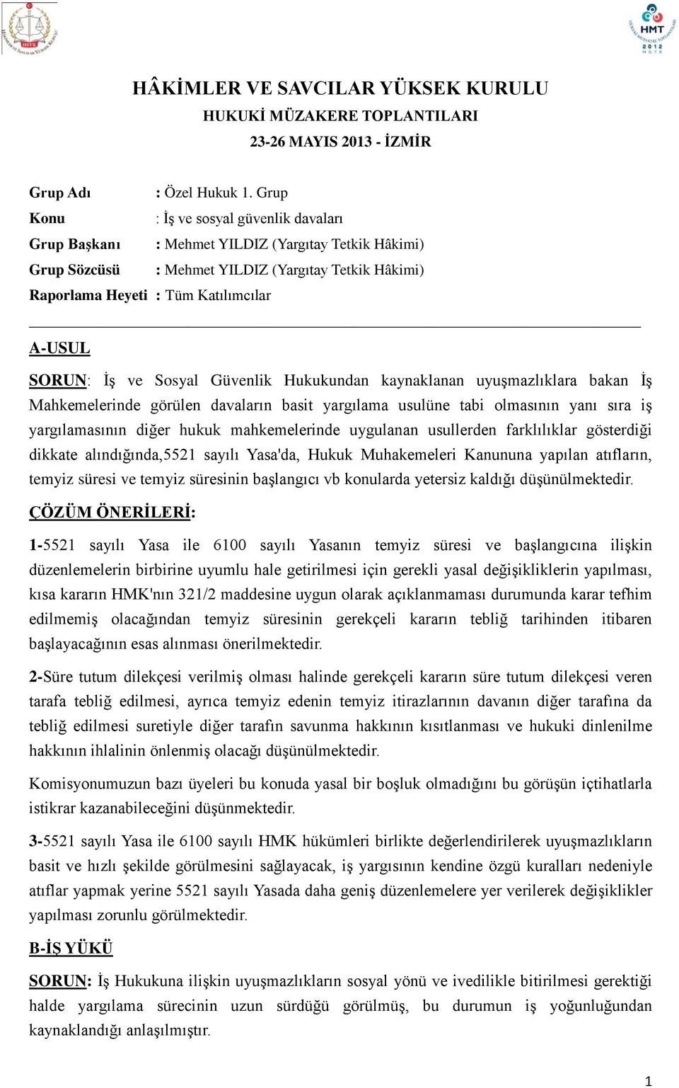 SORUN: İş ve Sosyal Güvenlik Hukukundan kaynaklanan uyuşmazlıklara bakan İş Mahkemelerinde görülen davaların basit yargılama usulüne tabi olmasının yanı sıra iş yargılamasının diğer hukuk