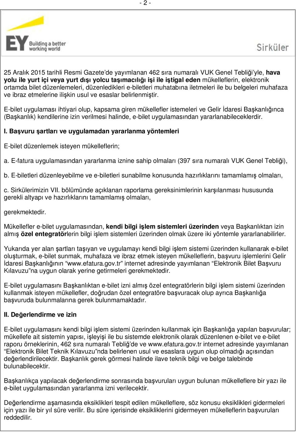 E-bilet uygulaması ihtiyari olup, kapsama giren mükellefler istemeleri ve Gelir İdaresi Başkanlığınca (Başkanlık) kendilerine izin verilmesi halinde, e-bilet uygulamasından yararlanabileceklerdir. I.