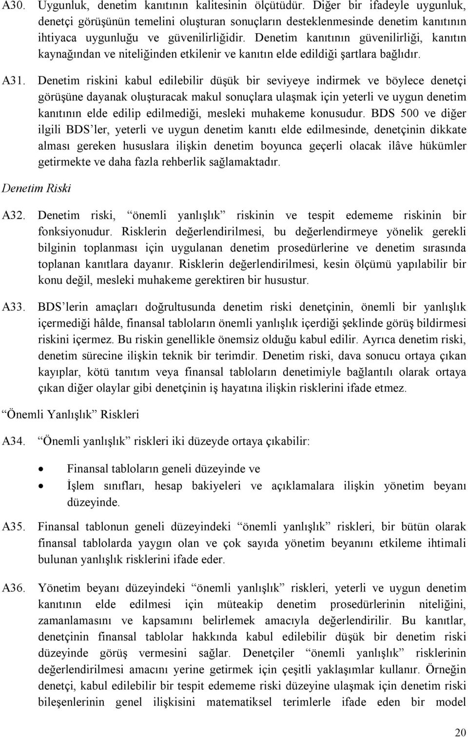 Denetim kanıtının güvenilirliği, kanıtın kaynağından ve niteliğinden etkilenir ve kanıtın elde edildiği şartlara bağlıdır. A31.