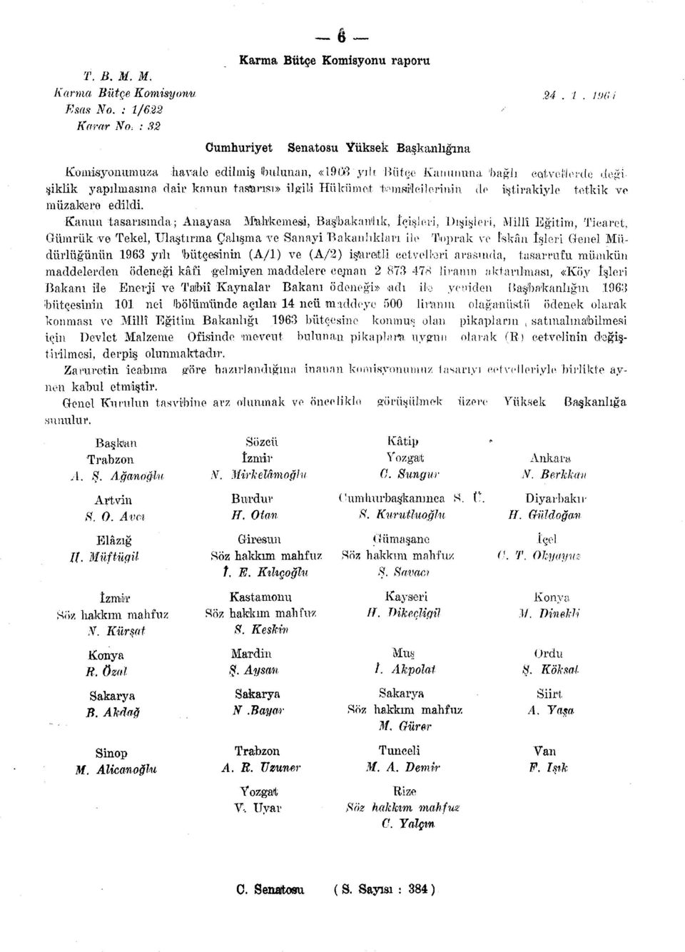 likli Komisyonumuza havale edilmiş (bulunan, «19 03 "yılı Bütçe Kanununa, 'bağlı cetvellerde değişiklik yapılmasına dair kanun tasurısı» ilgili Hükümet timsal çilerinin, de iştirakiyle tetkik ve