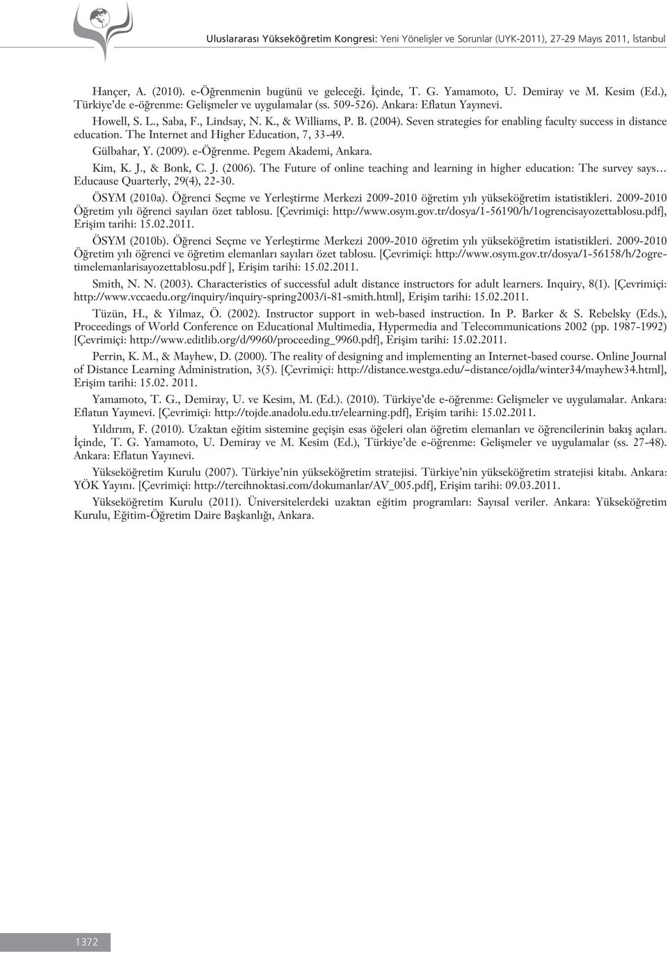 Seven strategies for enabling faculty success in distance education. The Internet and Higher Education, 7, 33-49. Gülbahar, Y. (2009). e-ö renme. Pegem Akademi, Ankara. Kim, K. J., & Bonk, C. J. (2006).