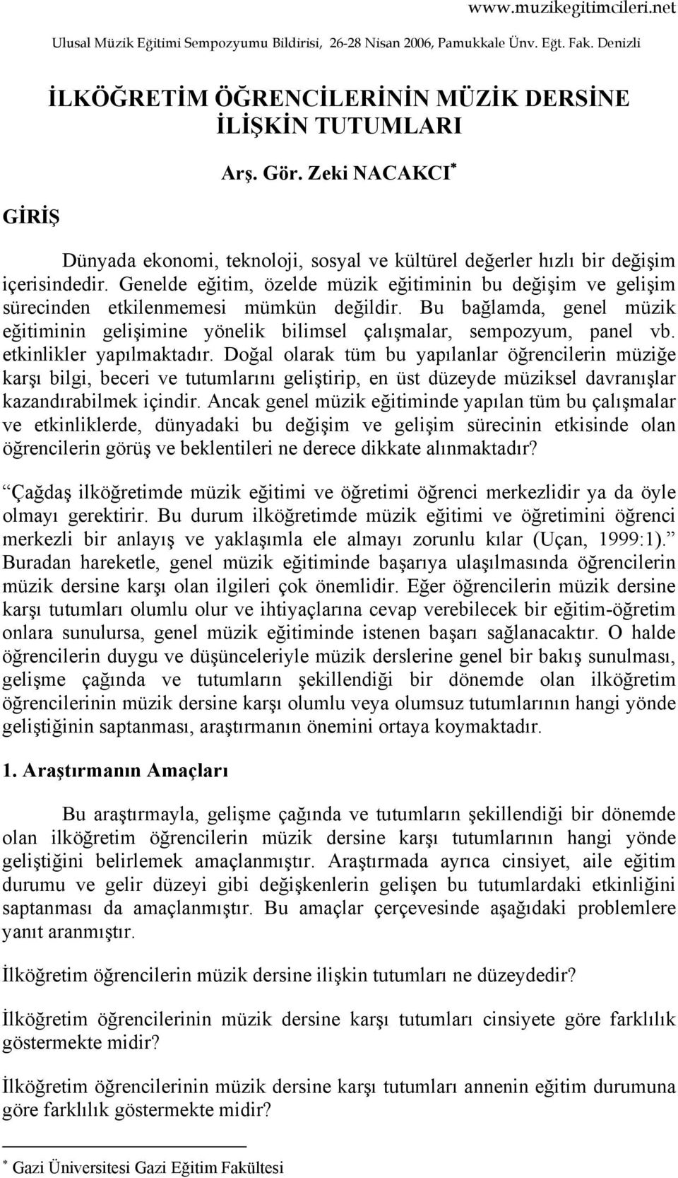 Genelde eğitim, özelde müzik eğitiminin bu değişim ve gelişim sürecinden etkilenmemesi mümkün değildir. Bu bağlamda, genel müzik eğitiminin gelişimine yönelik bilimsel çalışmalar, sempozyum, panel vb.