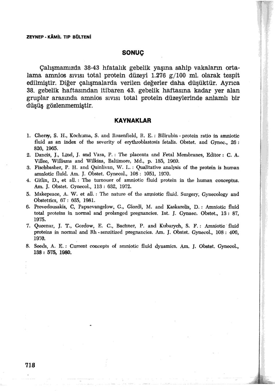 gebelik haftasına kadar yer alan gruplar arasında amnios sıvısı total protein düzeylerinde anlamlı bir düşüş gözlenmemiştir. KAYNAKLAR 1. Cherıy, S. H.. Koch:ıma, S. and Hozenfield, R. E.