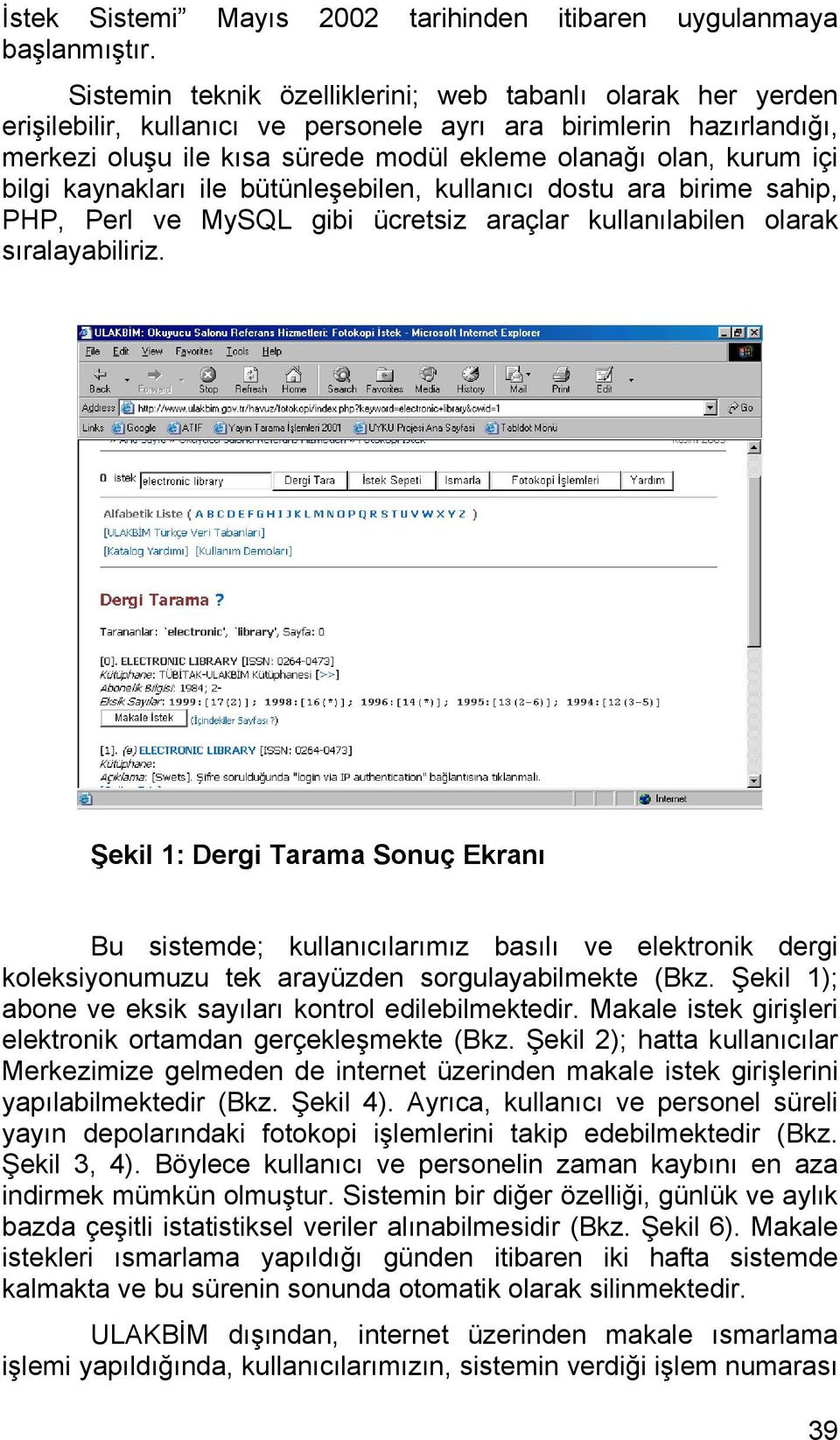 bilgi kaynakları ile bütünleşebilen, kullanıcı dostu ara birime sahip, PHP, Perl ve MySQL gibi ücretsiz araçlar kullanılabilen olarak sıralayabiliriz.