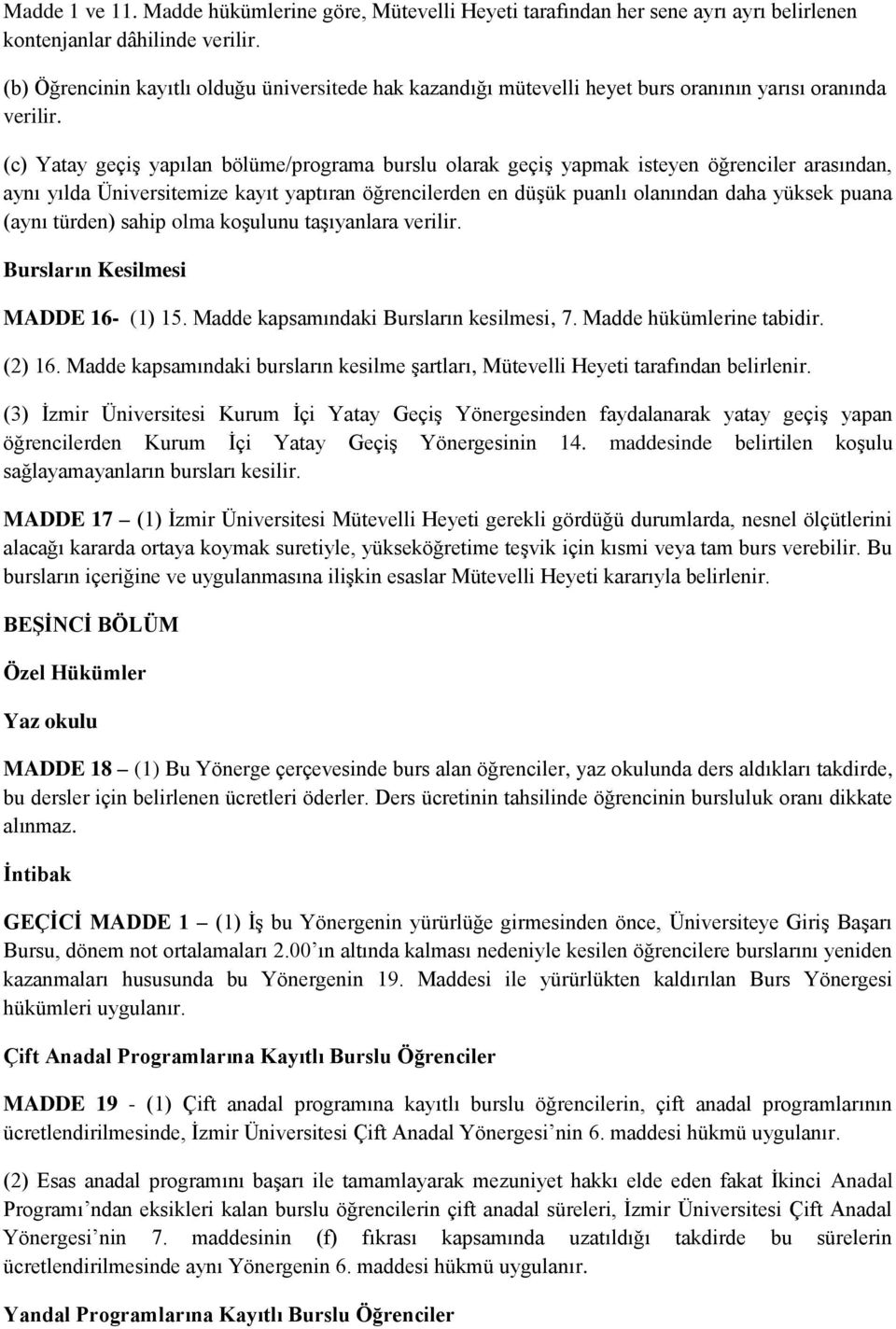 (c) Yatay geçiş yapılan bölüme/programa burslu olarak geçiş yapmak isteyen öğrenciler arasından, aynı yılda Üniversitemize kayıt yaptıran öğrencilerden en düşük puanlı olanından daha yüksek puana