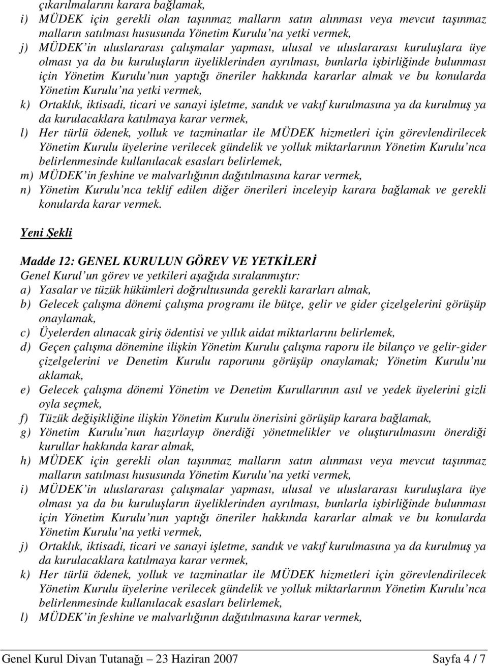 kararlar almak ve bu konularda Yönetim Kurulu na yetki vermek, k) Ortaklık, iktisadi, ticari ve sanayi işletme, sandık ve vakıf kurulmasına ya da kurulmuş ya da kurulacaklara katılmaya karar vermek,