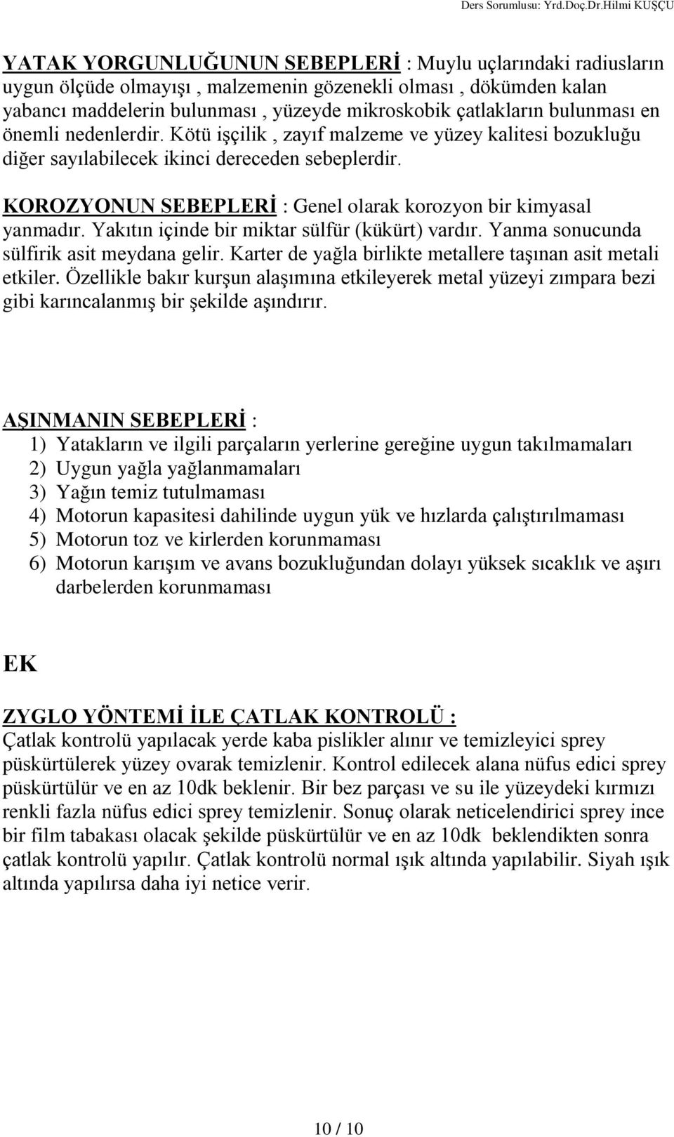 KOROZYONUN SEBEPLERÝ : Genel olarak korozyon bir kimyasal yanmadýr. Yakýtýn içinde bir miktar sülfür (kükürt) vardýr. Yanma sonucunda sülfirik asit meydana gelir.