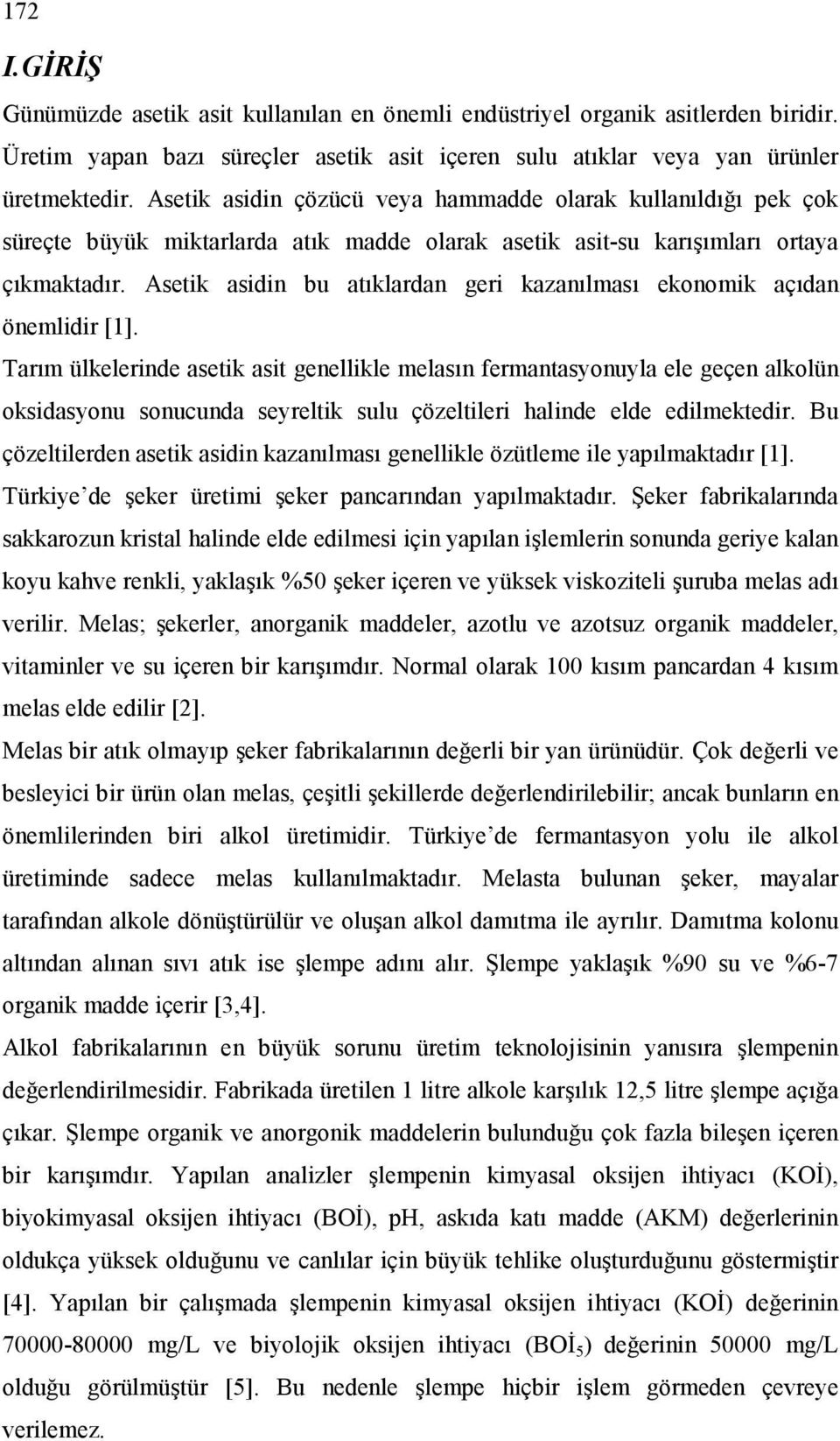 Asetik asidin bu atıklardan geri kazanılması ekonomik açıdan önemlidir [1].