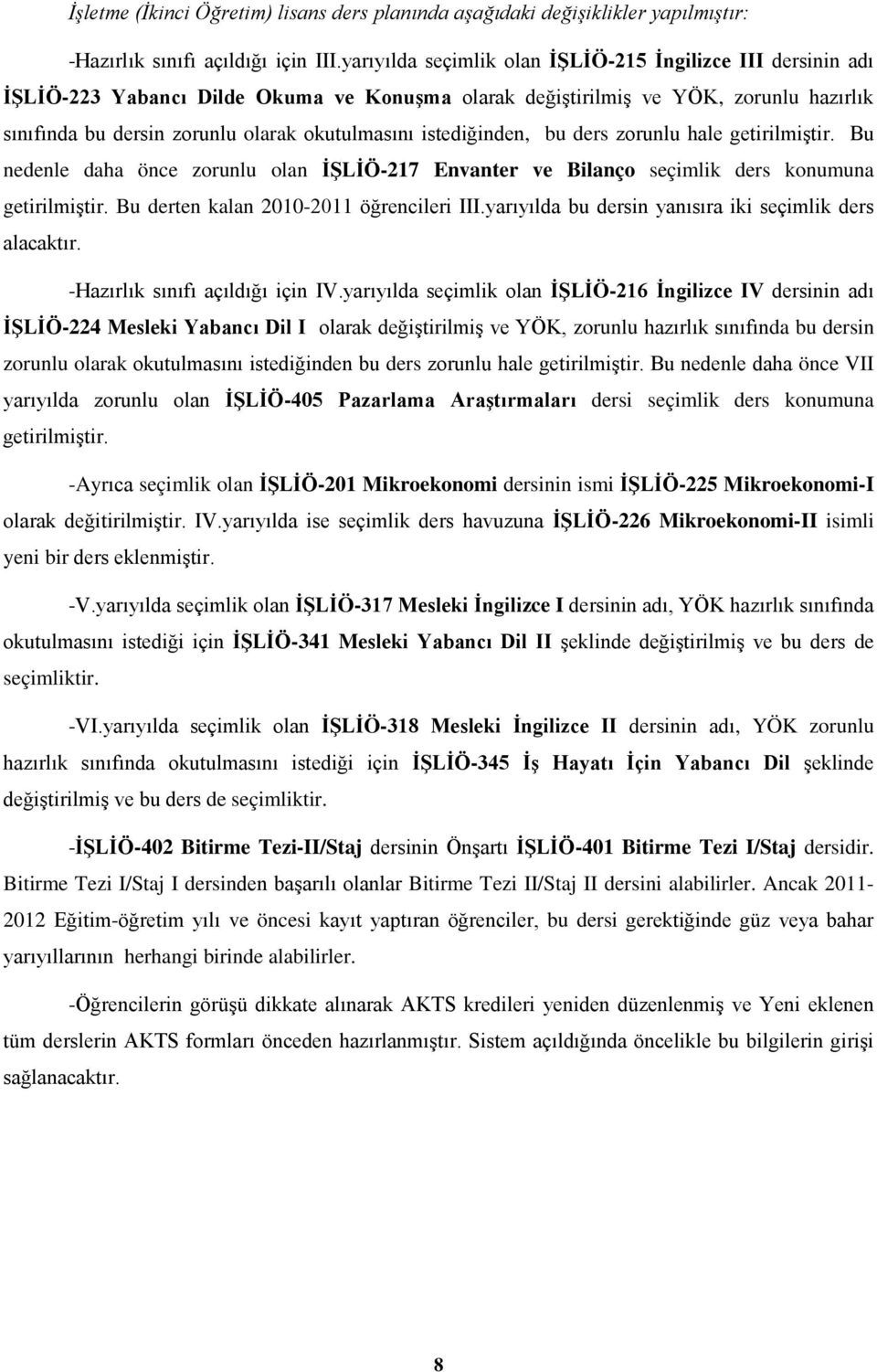 istediğinden, bu ders zorunlu hale getirilmiştir. Bu nedenle daha önce zorunlu olan İŞLİÖ-217 Envanter ve Bilanço seçimlik ders konumuna getirilmiştir. Bu derten kalan 2010-2011 öğrencileri III.