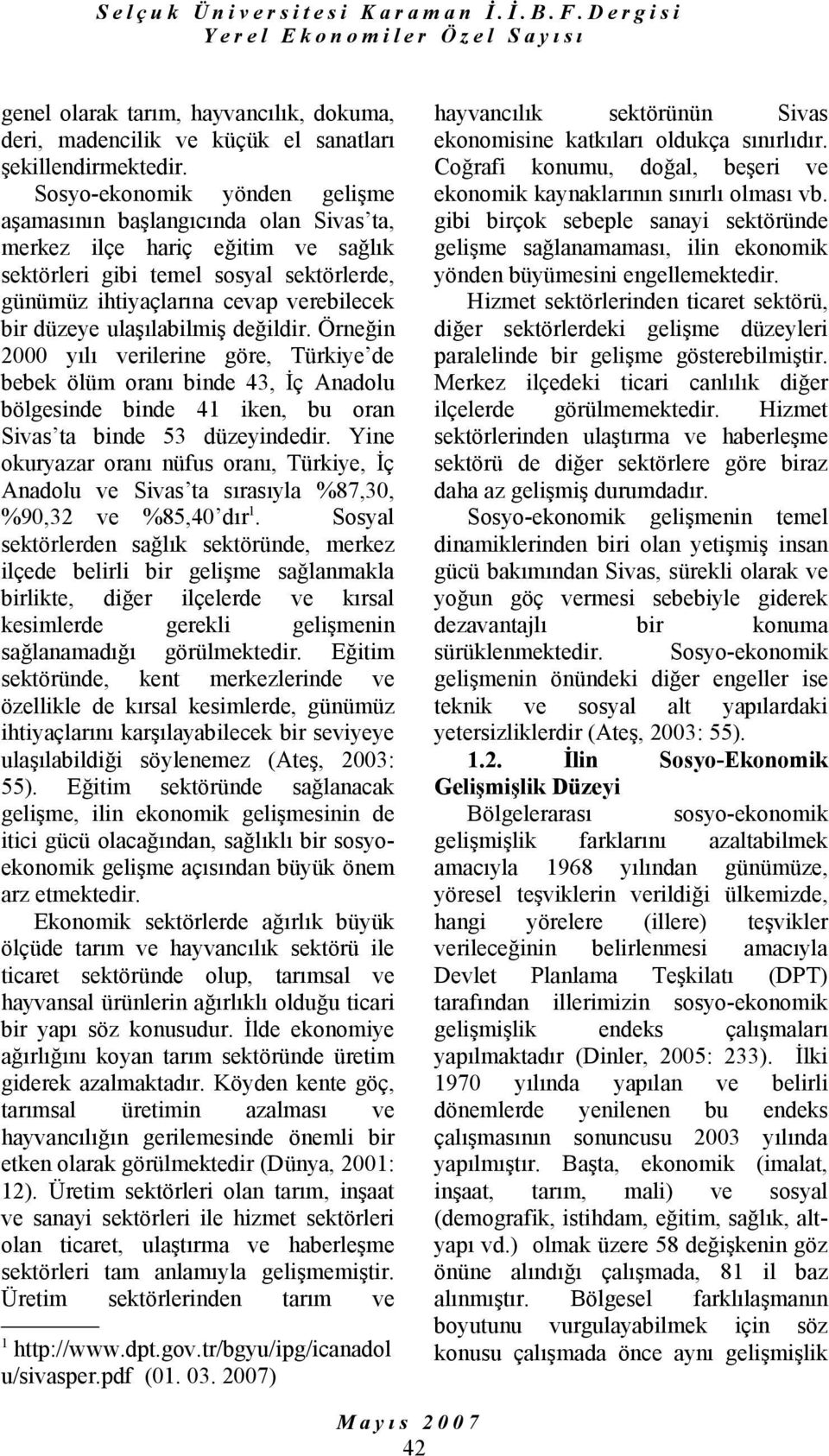 ulaşılabilmiş değildir. Örneğin 2000 yılı verilerine göre, Türkiye de bebek ölüm oranı binde 43, İç Anadolu bölgesinde binde 41 iken, bu oran Sivas ta binde 53 düzeyindedir.