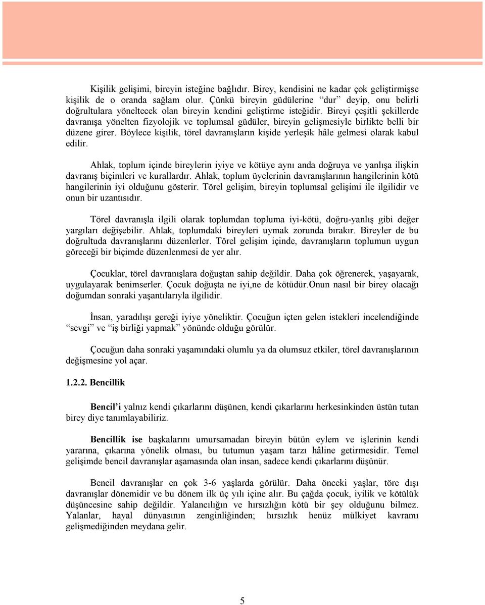 Bireyi çeşitli şekillerde davranışa yönelten fizyolojik ve toplumsal güdüler, bireyin gelişmesiyle birlikte belli bir düzene girer.