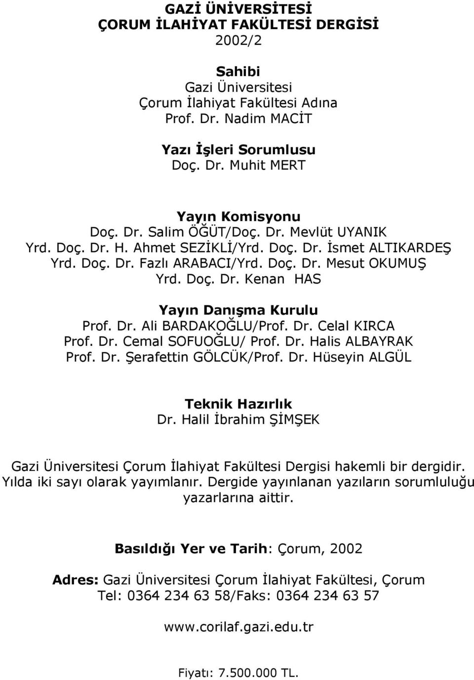 Dr. Ali BARDAKOĞLU/Prof. Dr. Celal KIRCA Prof. Dr. Cemal SOFUOĞLU/ Prof. Dr. Halis ALBAYRAK Prof. Dr. Şerafettin GÖLCÜK/Prof. Dr. Hüseyin ALGÜL Teknik Hazırlık Dr.