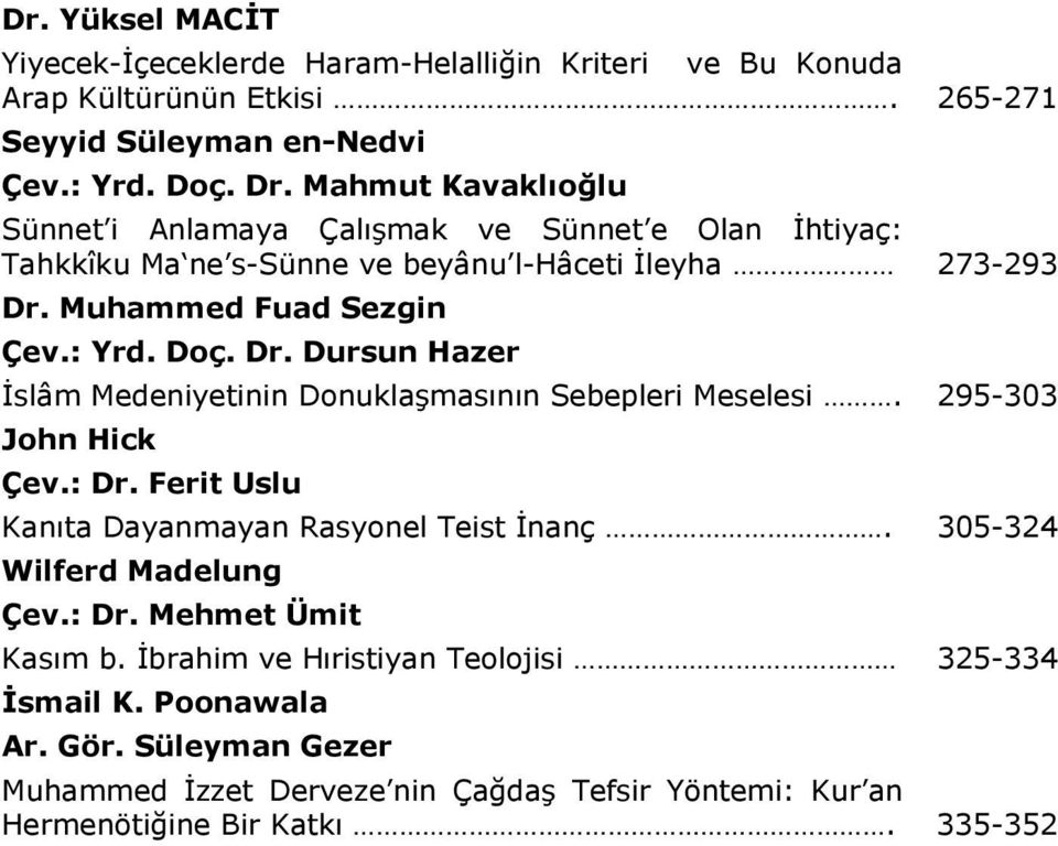 Muhammed Fuad Sezgin Çev.: Yrd. Doç. Dr. Dursun Hazer İslâm Medeniyetinin Donuklaşmasının Sebepleri Meselesi. 295-303 John Hick Çev.: Dr.