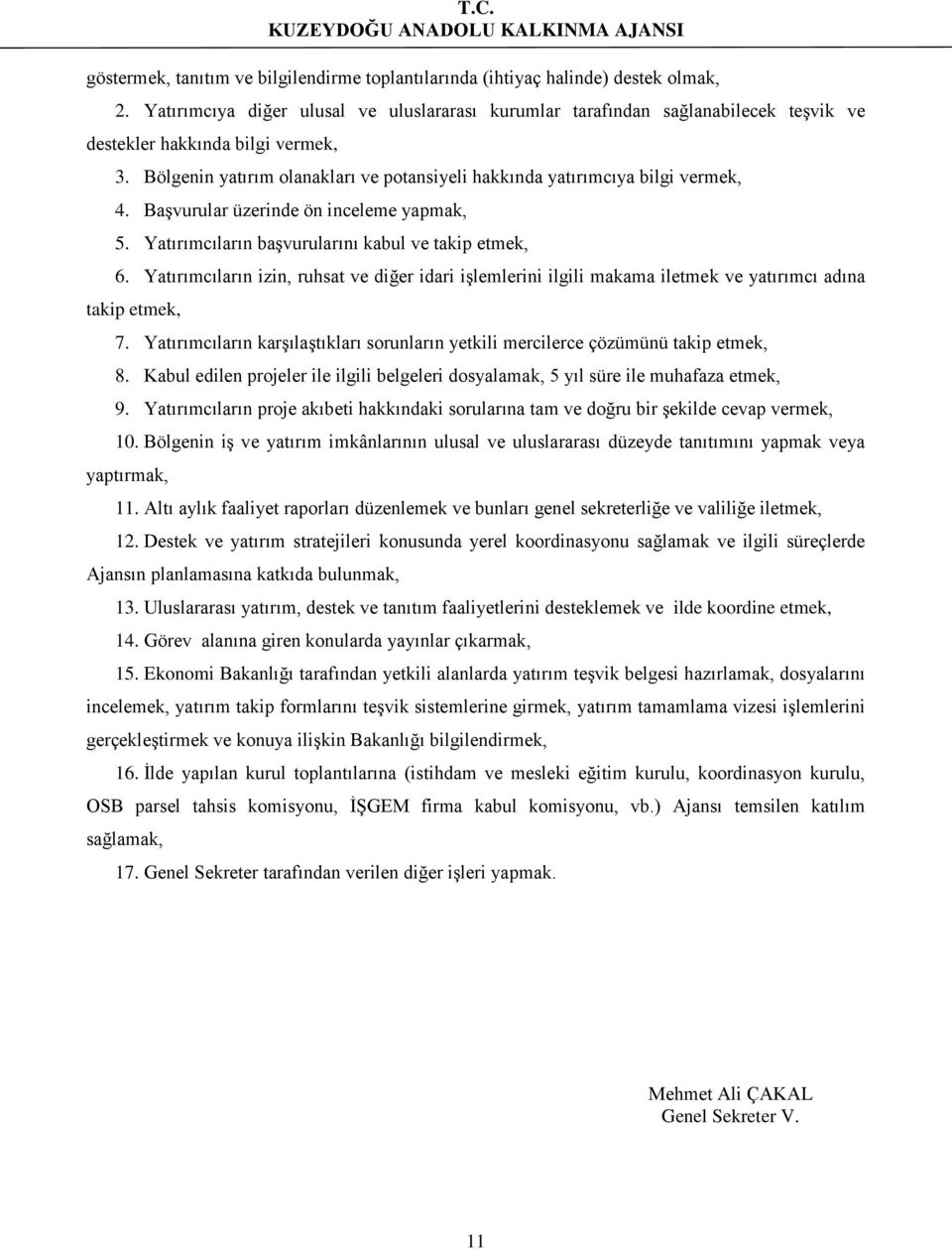 Bölgenin yatırım olanakları ve potansiyeli hakkında yatırımcıya bilgi vermek, 4. Başvurular üzerinde ön inceleme yapmak, 5. Yatırımcıların başvurularını kabul ve takip etmek, 6.