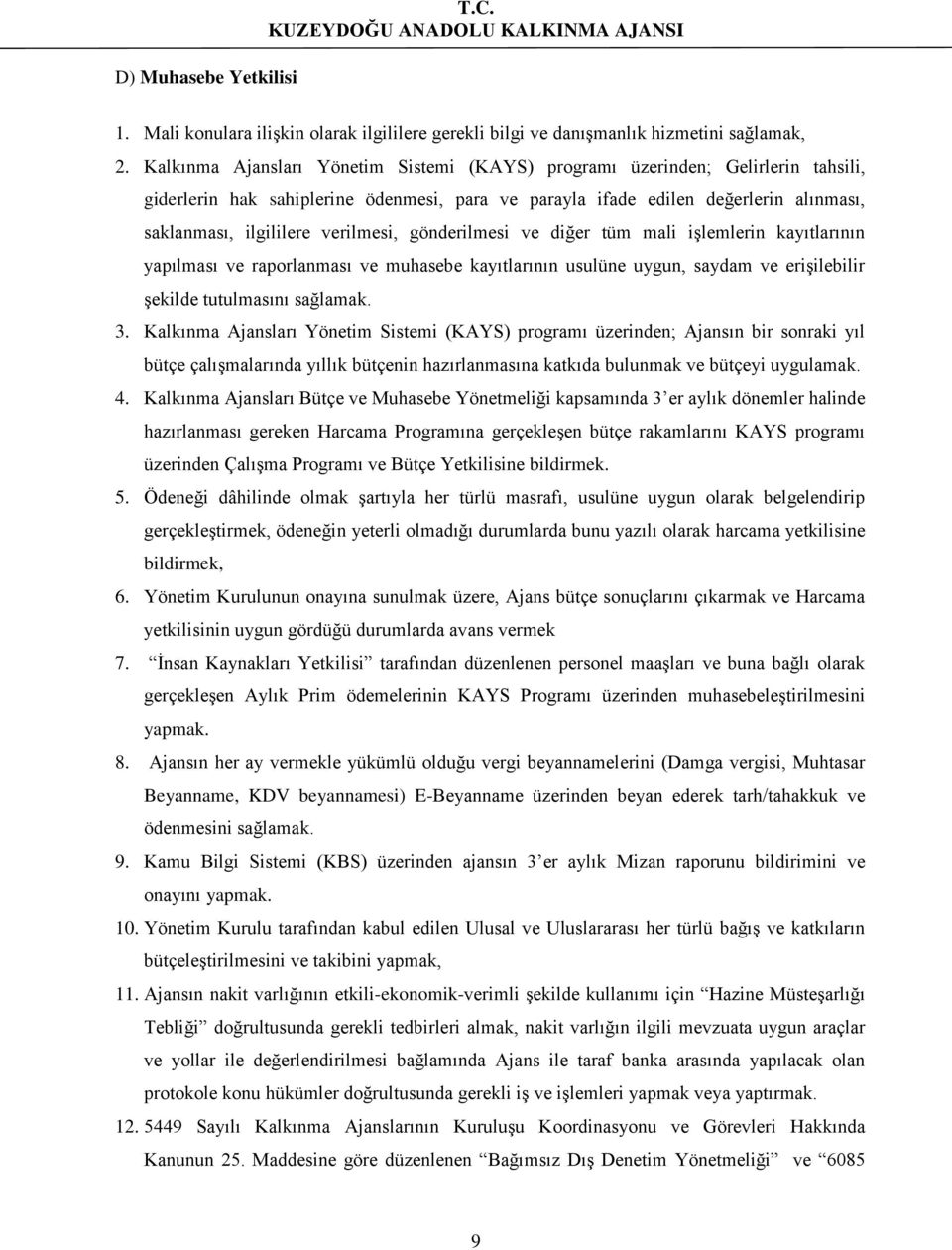 verilmesi, gönderilmesi ve diğer tüm mali işlemlerin kayıtlarının yapılması ve raporlanması ve muhasebe kayıtlarının usulüne uygun, saydam ve erişilebilir şekilde tutulmasını sağlamak. 3.