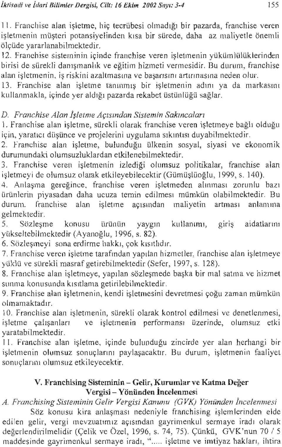 Franchse sstemnn çnde franehse veren şletmenn yükümlülüklernden brs de sürekl danışmanlık ve eğtm hzmet vermesdr.