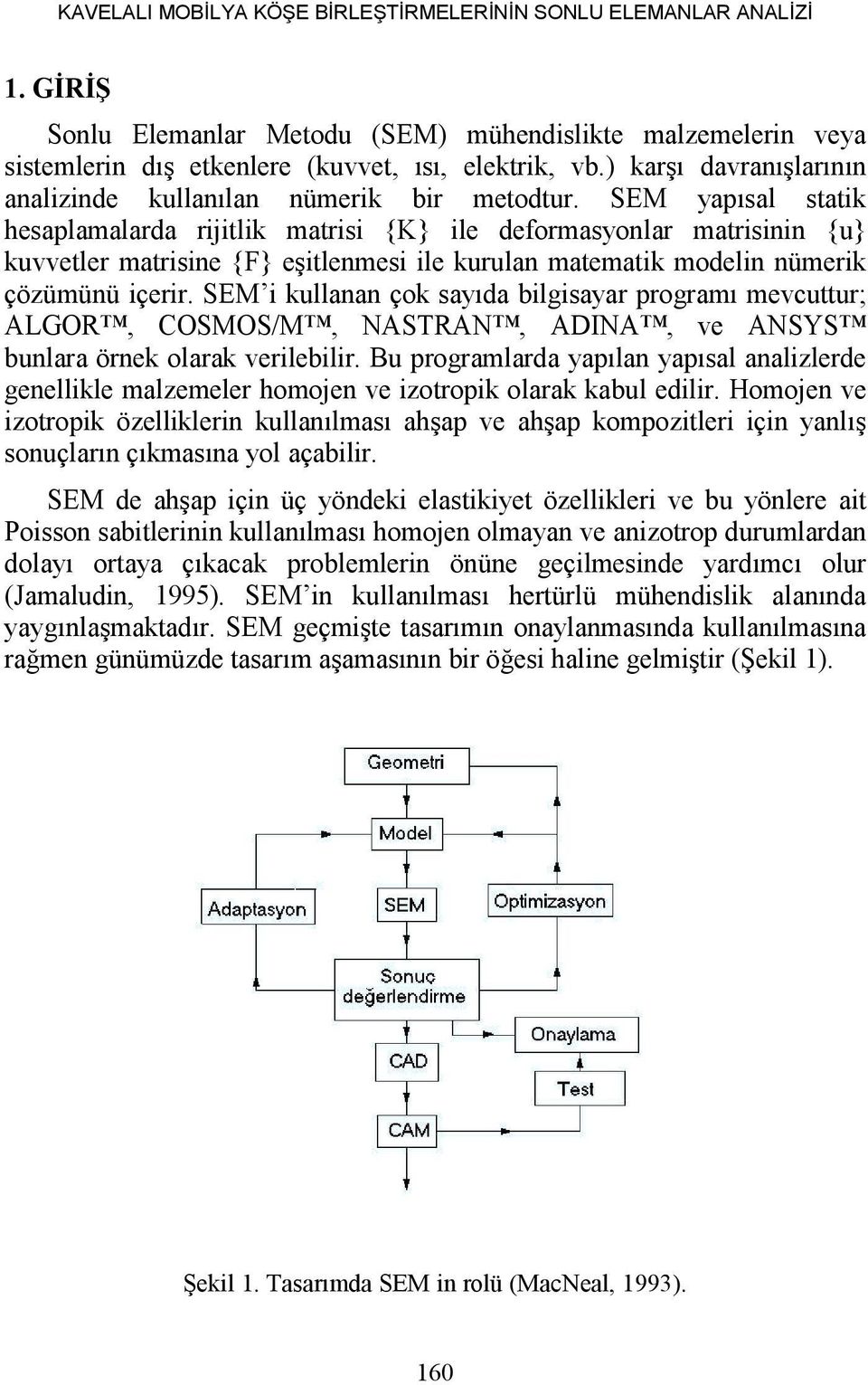 SEM yapısal statik hesaplamalarda rijitlik matrisi {K} ile deformasyonlar matrisinin {u} kuvvetler matrisine {F} eşitlenmesi ile kurulan matematik modelin nümerik çözümünü içerir.