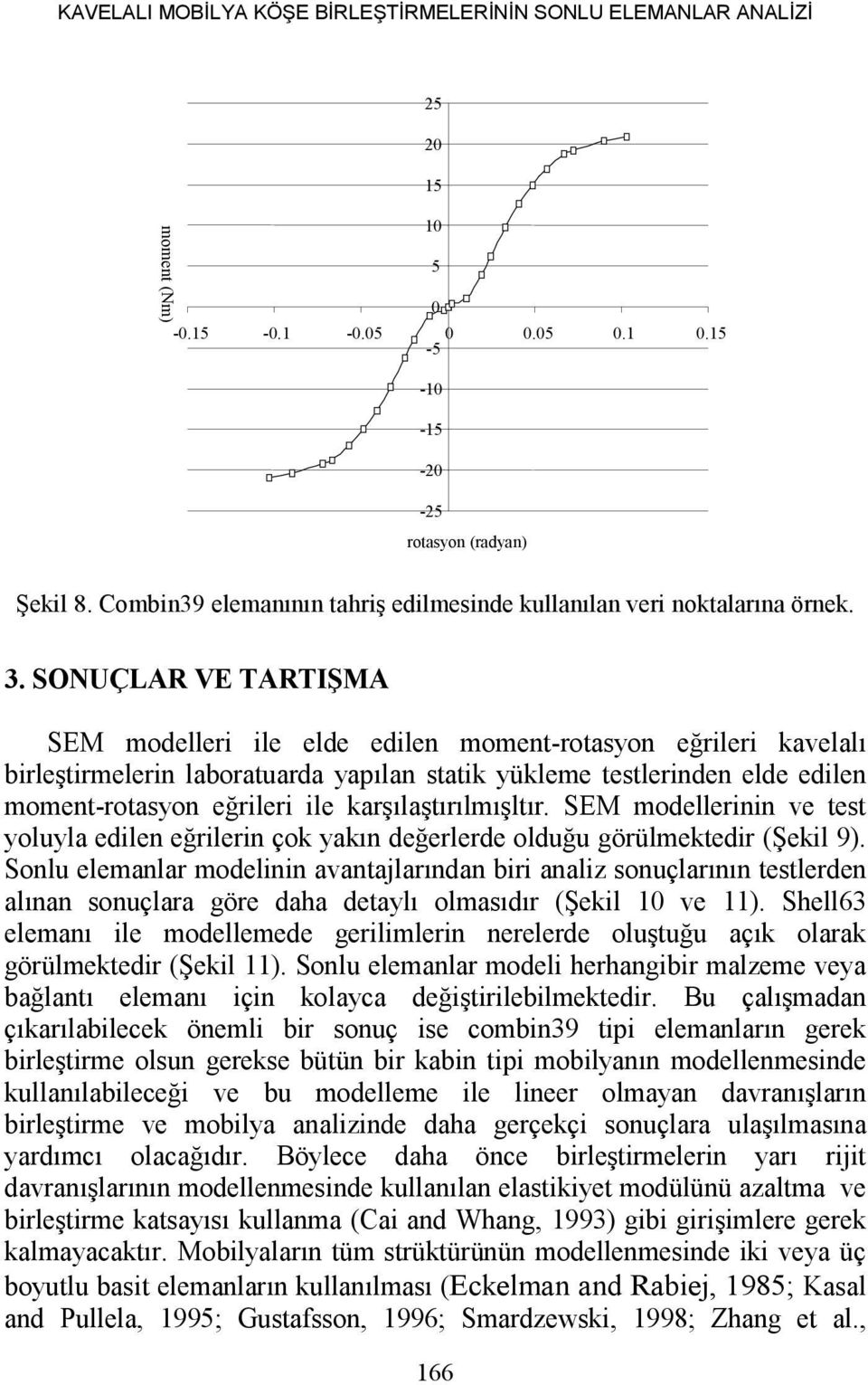 SONUÇLAR VE TARTIŞMA SEM modelleri ile elde edilen moment-rotasyon eğrileri kavelalı birleştirmelerin laboratuarda yapılan statik yükleme testlerinden elde edilen moment-rotasyon eğrileri ile