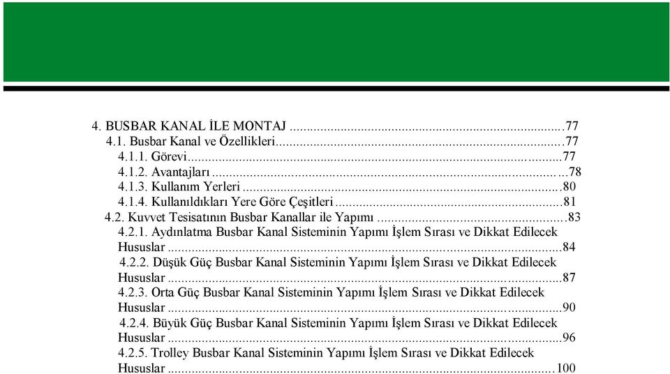 ..87 4.2.3. Orta Güç Busbar Kanal Sisteminin Yapımı İşlem Sırası ve Dikkat Edilecek Hususlar...90 4.2.4. Büyük Güç Busbar Kanal Sisteminin Yapımı İşlem Sırası ve Dikkat Edilecek Hususlar.