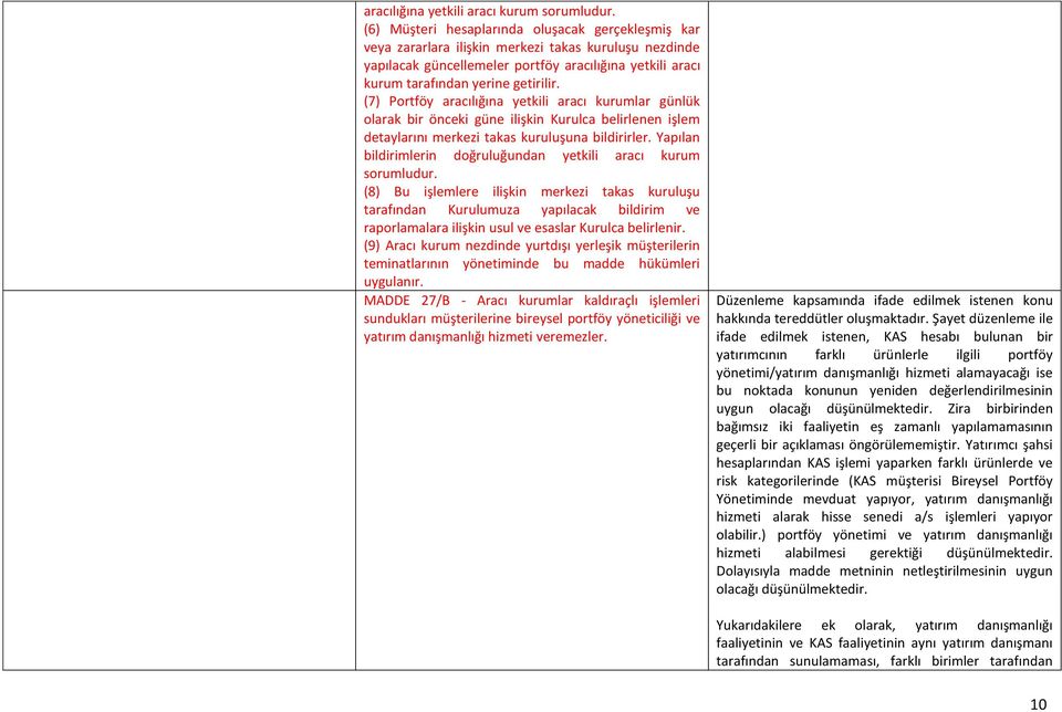 (7) Portföy aracılığına yetkili aracı kurumlar günlük olarak bir önceki güne ilişkin Kurulca belirlenen işlem detaylarını merkezi takas kuruluşuna bildirirler.