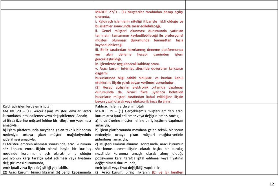 Müşteri emrinin alınması sonrasında, aracı kurumun söz konusu emre ilişkin olarak başka bir kuruluş nezdinde korunma amaçlı olarak almış olduğu pozisyonun karşı tarafça iptal edilmesi veya fiyatının