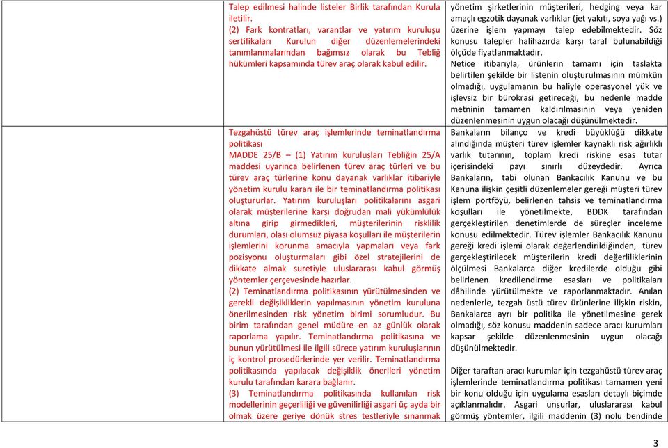 Tezgahüstü türev araç işlemlerinde teminatlandırma politikası MADDE 25/B (1) Yatırım kuruluşları Tebliğin 25/A maddesi uyarınca belirlenen türev araç türleri ve bu türev araç türlerine konu dayanak