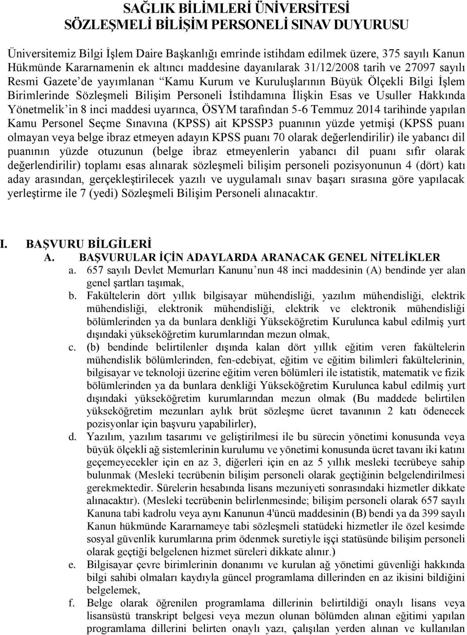 Esas ve Usuller Hakkında Yönetmelik in 8 inci maddesi uyarınca, ÖSYM tarafından 5-6 Temmuz 2014 tarihinde yapılan Kamu Personel Seçme Sınavına (KPSS) ait KPSSP3 puanının yüzde yetmişi (KPSS puanı